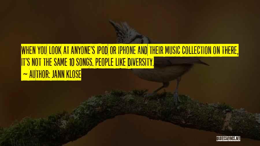 Jann Klose Quotes: When You Look At Anyone's Ipod Or Iphone And Their Music Collection On There, It's Not The Same 10 Songs.