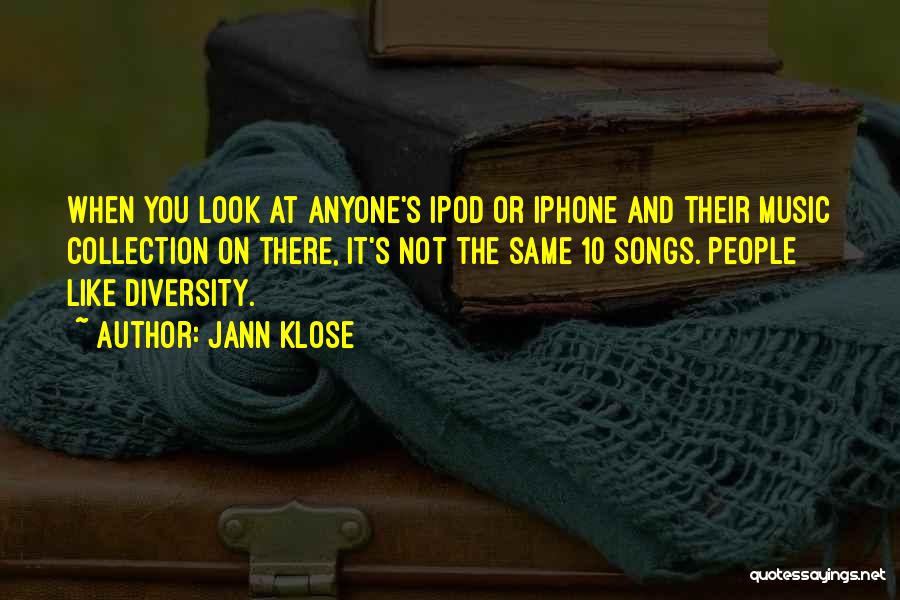 Jann Klose Quotes: When You Look At Anyone's Ipod Or Iphone And Their Music Collection On There, It's Not The Same 10 Songs.