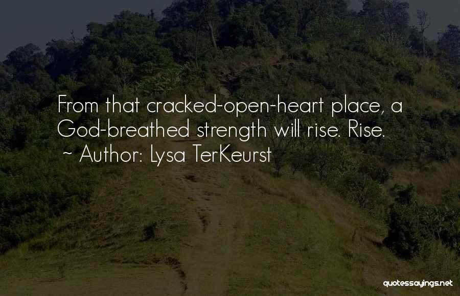 Lysa TerKeurst Quotes: From That Cracked-open-heart Place, A God-breathed Strength Will Rise. Rise.