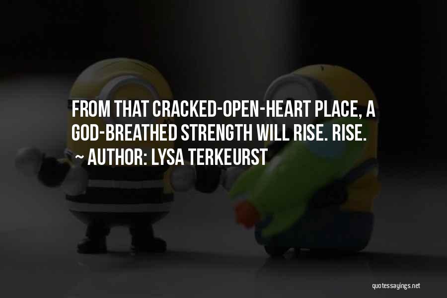 Lysa TerKeurst Quotes: From That Cracked-open-heart Place, A God-breathed Strength Will Rise. Rise.