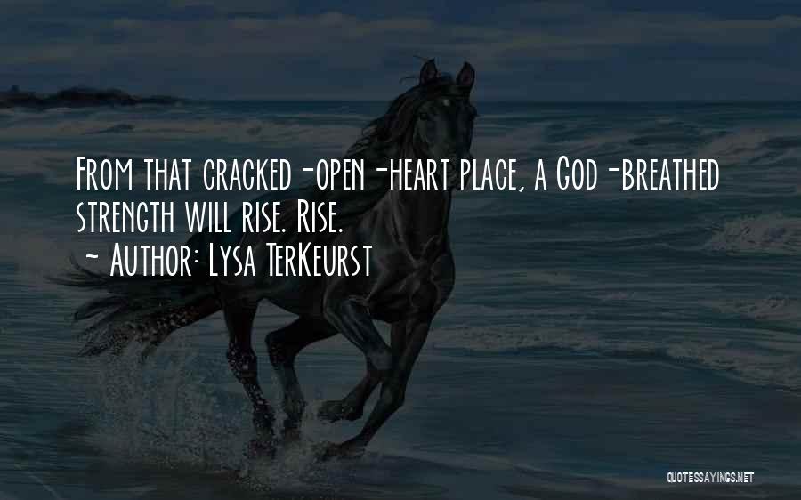 Lysa TerKeurst Quotes: From That Cracked-open-heart Place, A God-breathed Strength Will Rise. Rise.