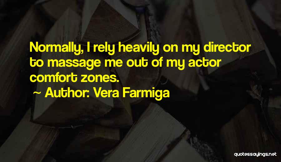 Vera Farmiga Quotes: Normally, I Rely Heavily On My Director To Massage Me Out Of My Actor Comfort Zones.