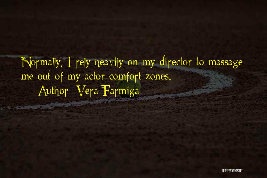 Vera Farmiga Quotes: Normally, I Rely Heavily On My Director To Massage Me Out Of My Actor Comfort Zones.