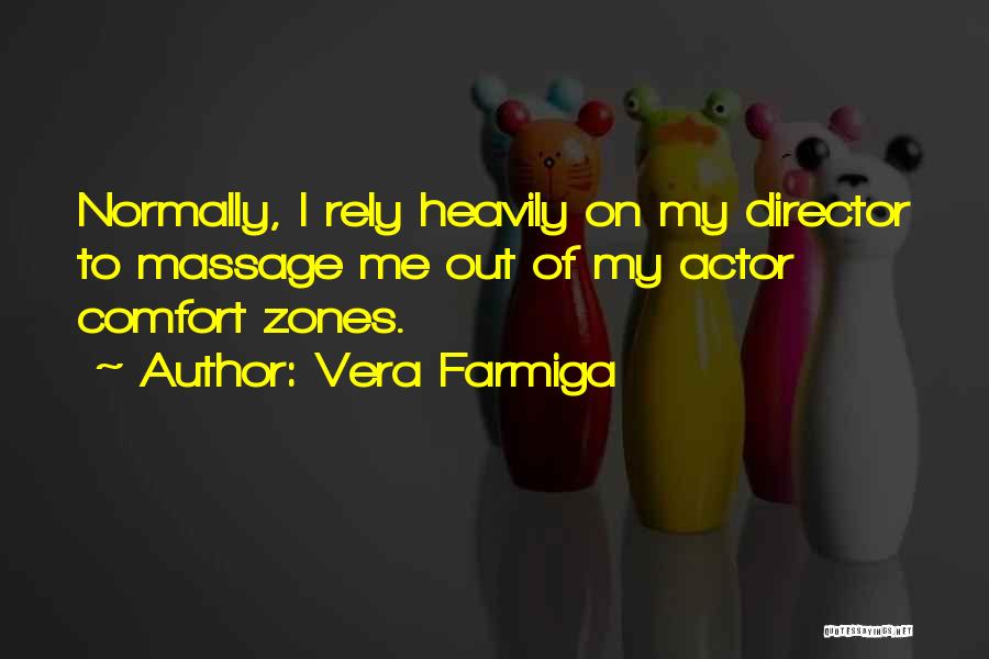 Vera Farmiga Quotes: Normally, I Rely Heavily On My Director To Massage Me Out Of My Actor Comfort Zones.