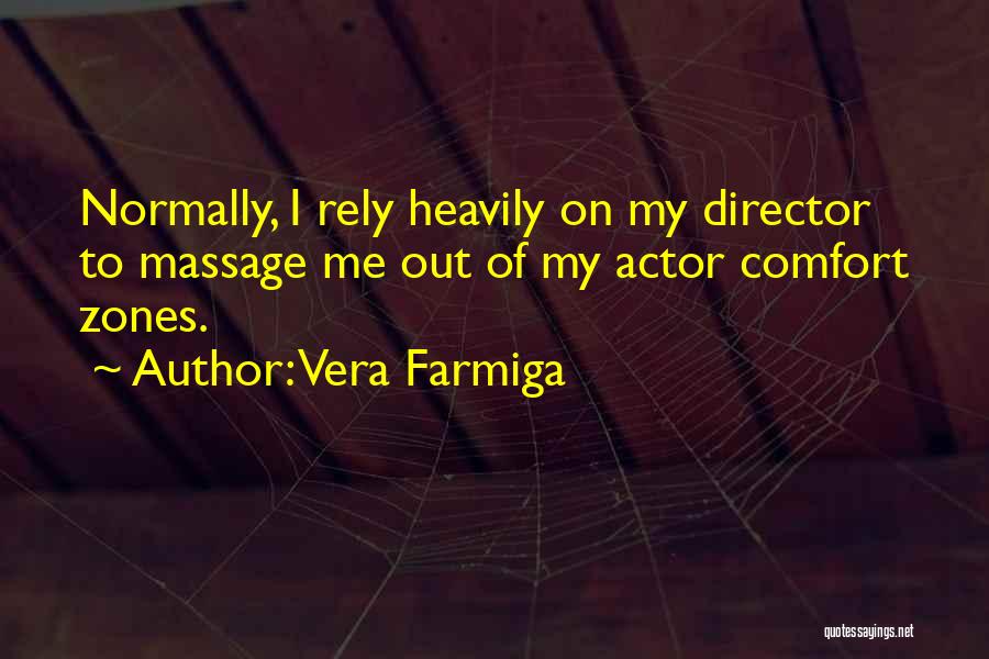 Vera Farmiga Quotes: Normally, I Rely Heavily On My Director To Massage Me Out Of My Actor Comfort Zones.