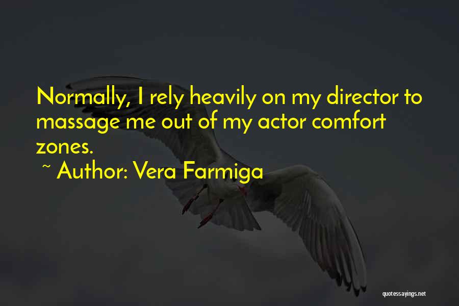 Vera Farmiga Quotes: Normally, I Rely Heavily On My Director To Massage Me Out Of My Actor Comfort Zones.