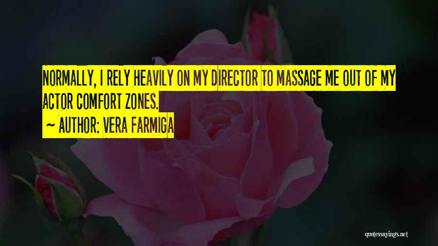 Vera Farmiga Quotes: Normally, I Rely Heavily On My Director To Massage Me Out Of My Actor Comfort Zones.