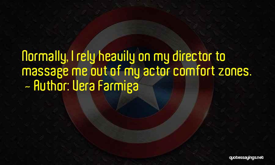 Vera Farmiga Quotes: Normally, I Rely Heavily On My Director To Massage Me Out Of My Actor Comfort Zones.