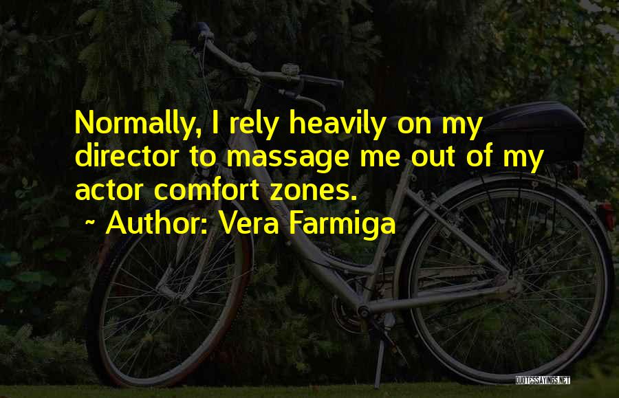 Vera Farmiga Quotes: Normally, I Rely Heavily On My Director To Massage Me Out Of My Actor Comfort Zones.