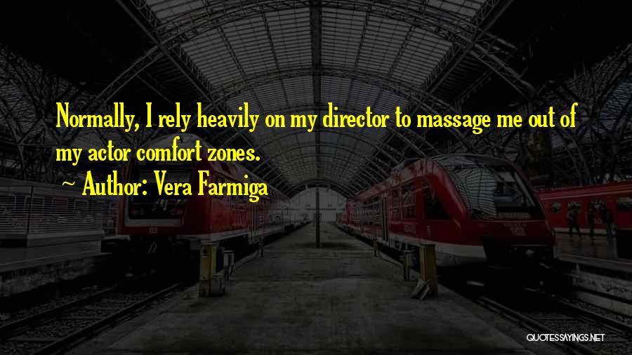 Vera Farmiga Quotes: Normally, I Rely Heavily On My Director To Massage Me Out Of My Actor Comfort Zones.