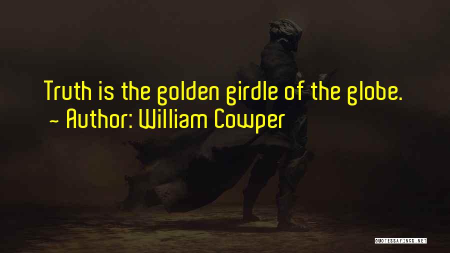 William Cowper Quotes: Truth Is The Golden Girdle Of The Globe.