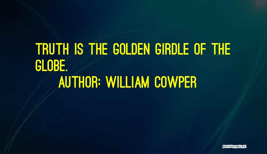 William Cowper Quotes: Truth Is The Golden Girdle Of The Globe.