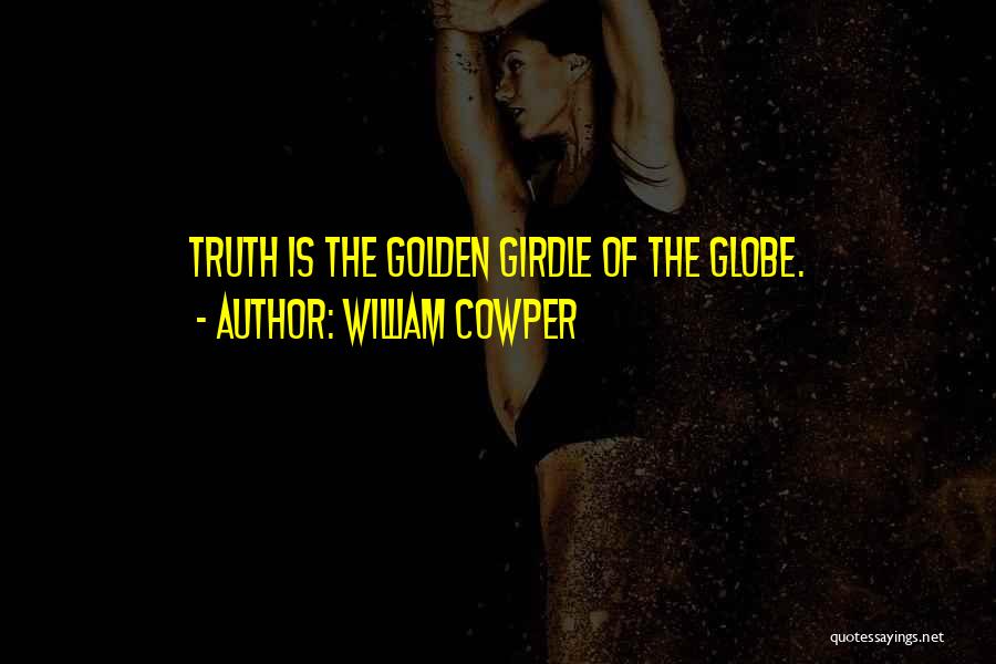 William Cowper Quotes: Truth Is The Golden Girdle Of The Globe.