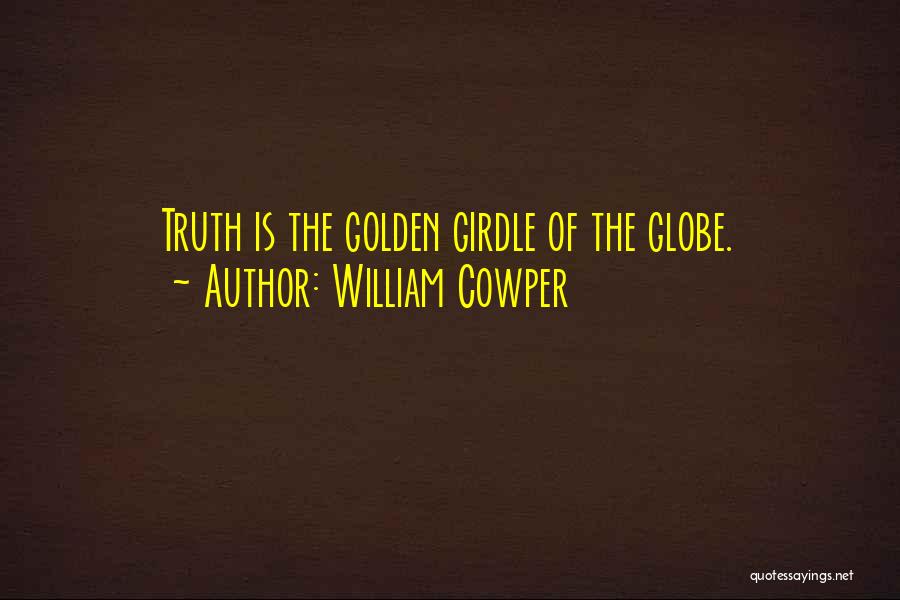 William Cowper Quotes: Truth Is The Golden Girdle Of The Globe.