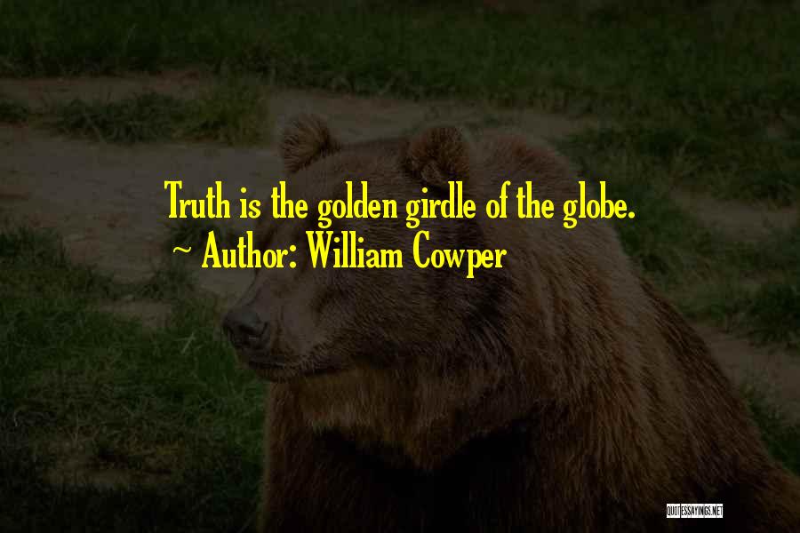 William Cowper Quotes: Truth Is The Golden Girdle Of The Globe.