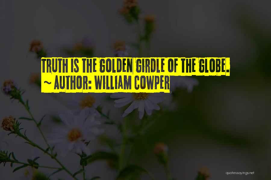 William Cowper Quotes: Truth Is The Golden Girdle Of The Globe.