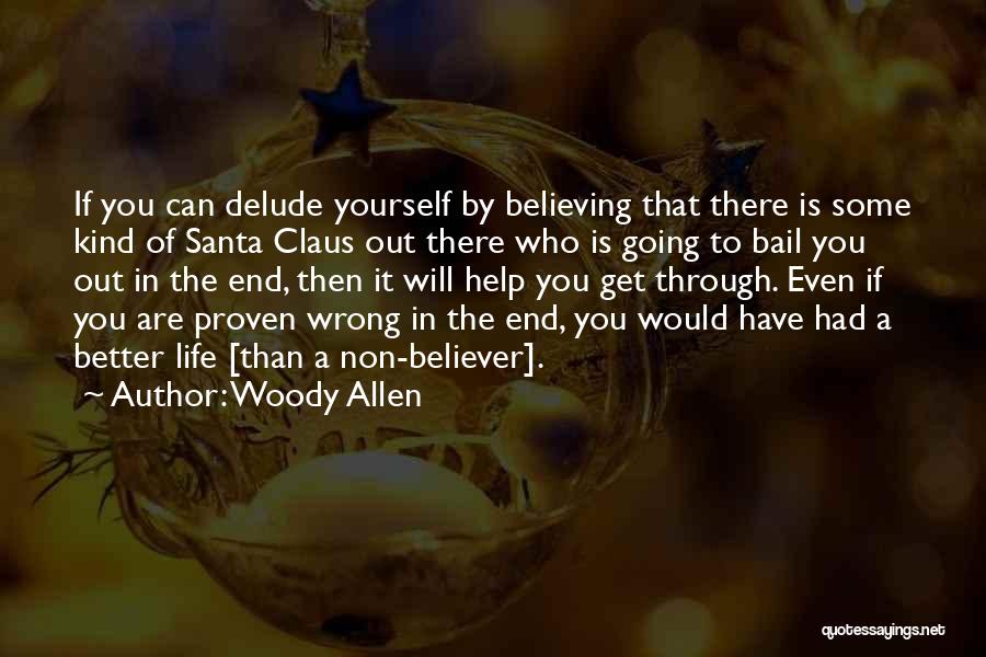 Woody Allen Quotes: If You Can Delude Yourself By Believing That There Is Some Kind Of Santa Claus Out There Who Is Going