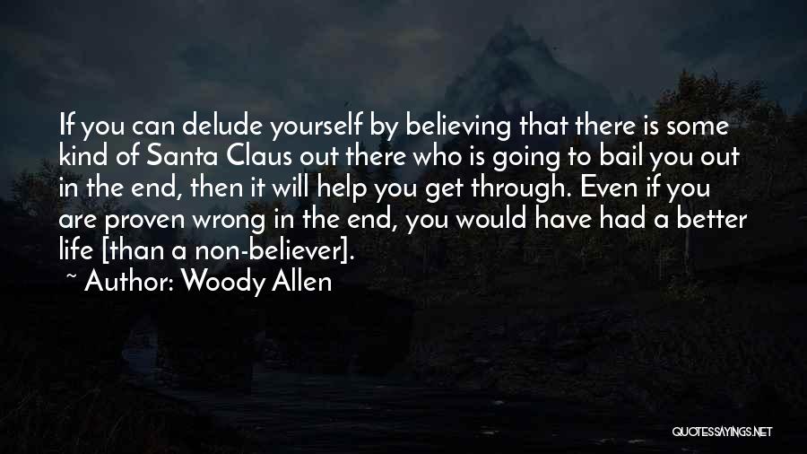 Woody Allen Quotes: If You Can Delude Yourself By Believing That There Is Some Kind Of Santa Claus Out There Who Is Going