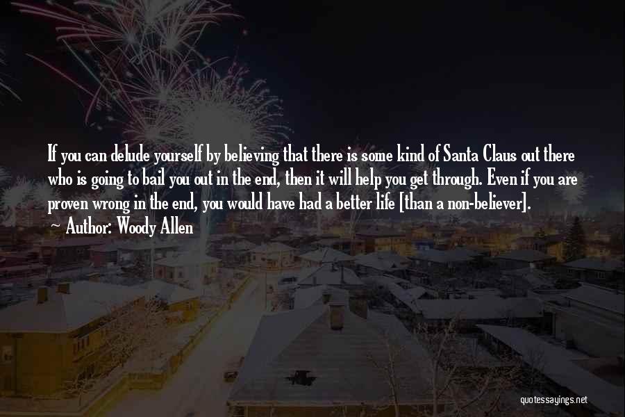 Woody Allen Quotes: If You Can Delude Yourself By Believing That There Is Some Kind Of Santa Claus Out There Who Is Going