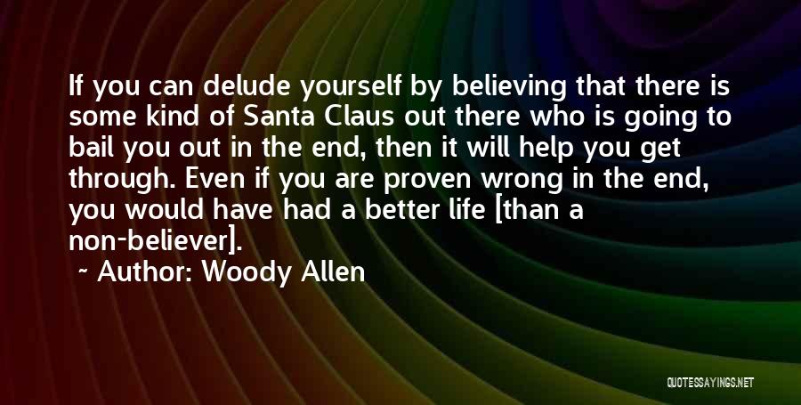 Woody Allen Quotes: If You Can Delude Yourself By Believing That There Is Some Kind Of Santa Claus Out There Who Is Going
