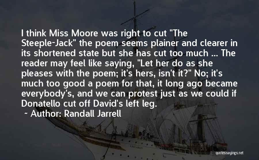 Randall Jarrell Quotes: I Think Miss Moore Was Right To Cut The Steeple-jack The Poem Seems Plainer And Clearer In Its Shortened State