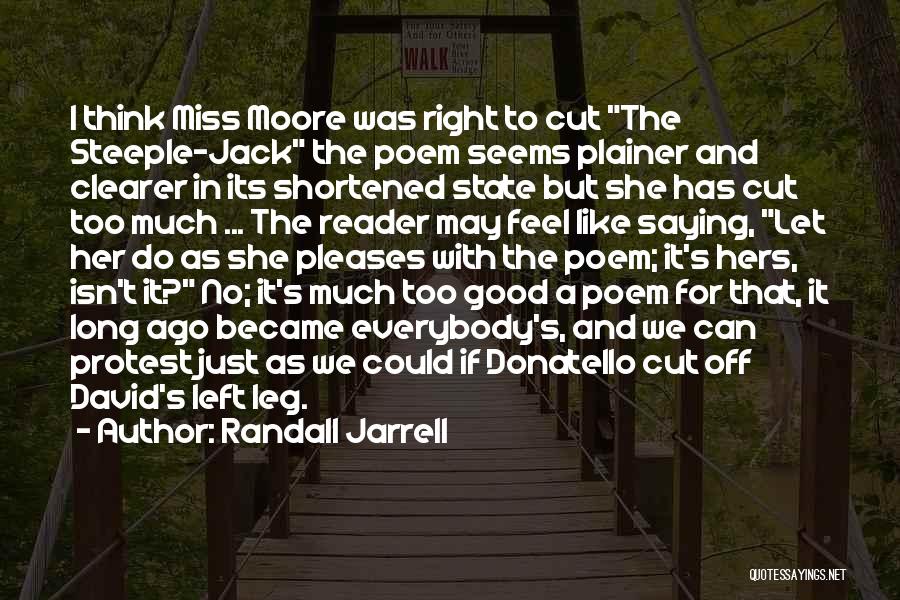 Randall Jarrell Quotes: I Think Miss Moore Was Right To Cut The Steeple-jack The Poem Seems Plainer And Clearer In Its Shortened State