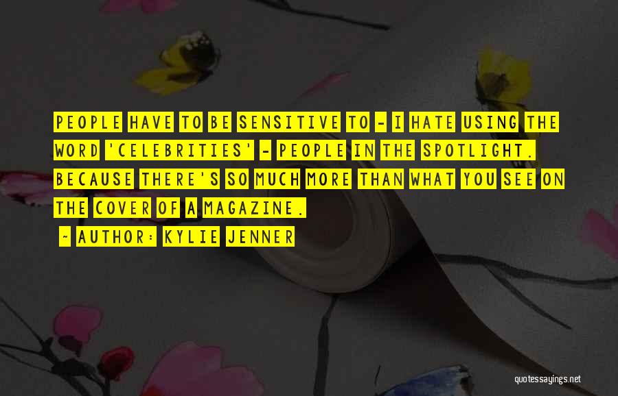 Kylie Jenner Quotes: People Have To Be Sensitive To - I Hate Using The Word 'celebrities' - People In The Spotlight. Because There's