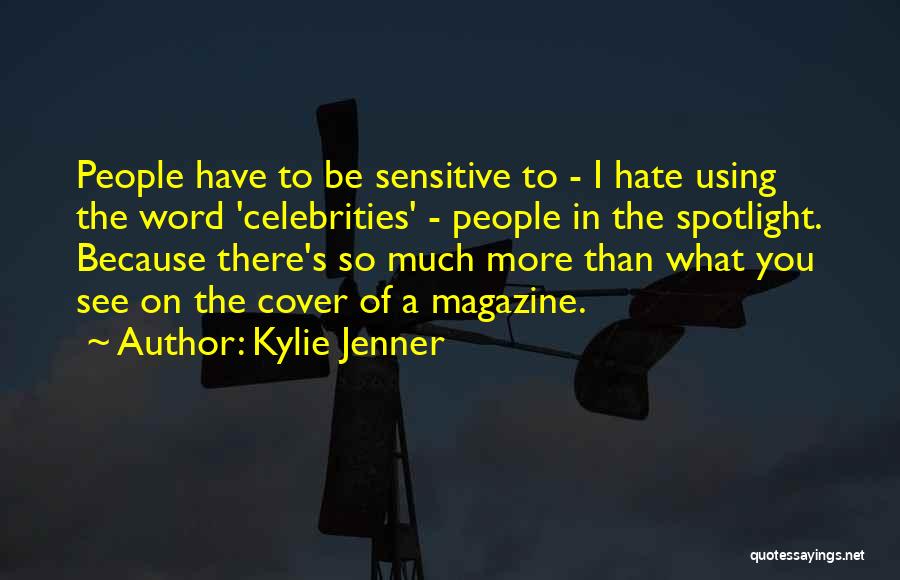 Kylie Jenner Quotes: People Have To Be Sensitive To - I Hate Using The Word 'celebrities' - People In The Spotlight. Because There's