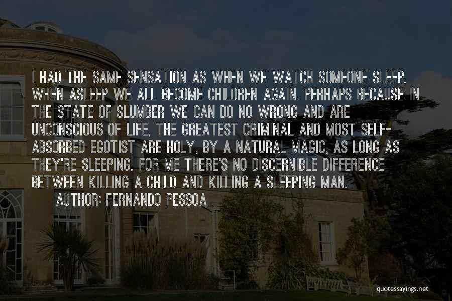 Fernando Pessoa Quotes: I Had The Same Sensation As When We Watch Someone Sleep. When Asleep We All Become Children Again. Perhaps Because