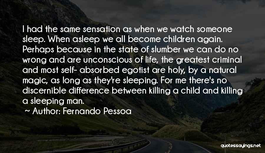 Fernando Pessoa Quotes: I Had The Same Sensation As When We Watch Someone Sleep. When Asleep We All Become Children Again. Perhaps Because