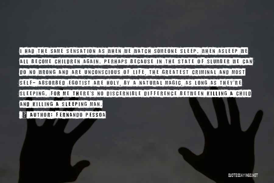 Fernando Pessoa Quotes: I Had The Same Sensation As When We Watch Someone Sleep. When Asleep We All Become Children Again. Perhaps Because