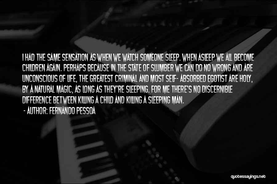 Fernando Pessoa Quotes: I Had The Same Sensation As When We Watch Someone Sleep. When Asleep We All Become Children Again. Perhaps Because