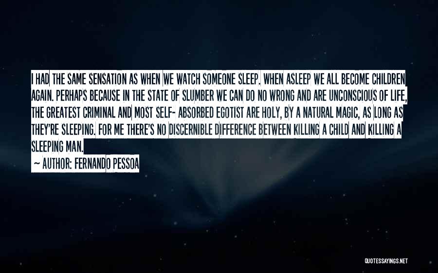 Fernando Pessoa Quotes: I Had The Same Sensation As When We Watch Someone Sleep. When Asleep We All Become Children Again. Perhaps Because