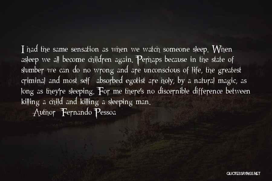 Fernando Pessoa Quotes: I Had The Same Sensation As When We Watch Someone Sleep. When Asleep We All Become Children Again. Perhaps Because