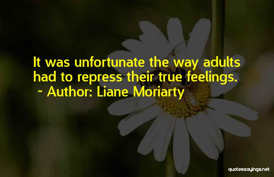 Liane Moriarty Quotes: It Was Unfortunate The Way Adults Had To Repress Their True Feelings.