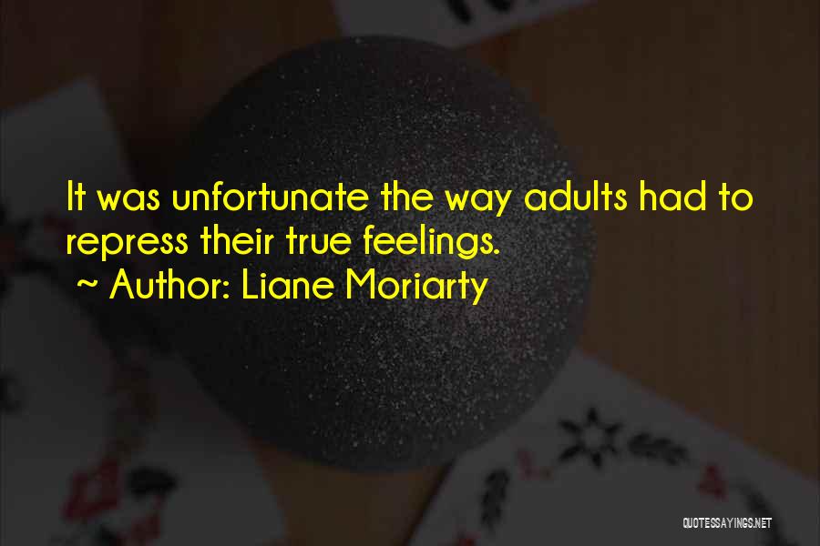 Liane Moriarty Quotes: It Was Unfortunate The Way Adults Had To Repress Their True Feelings.