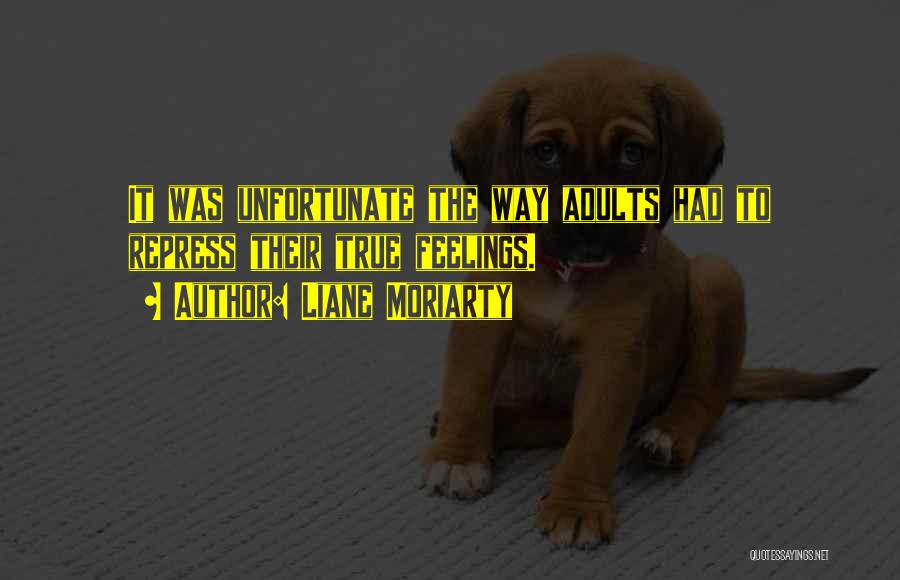 Liane Moriarty Quotes: It Was Unfortunate The Way Adults Had To Repress Their True Feelings.
