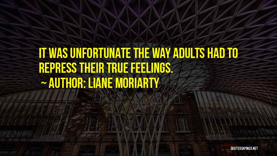 Liane Moriarty Quotes: It Was Unfortunate The Way Adults Had To Repress Their True Feelings.