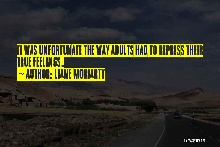 Liane Moriarty Quotes: It Was Unfortunate The Way Adults Had To Repress Their True Feelings.