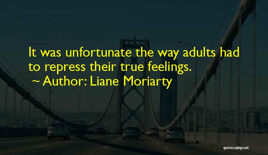 Liane Moriarty Quotes: It Was Unfortunate The Way Adults Had To Repress Their True Feelings.