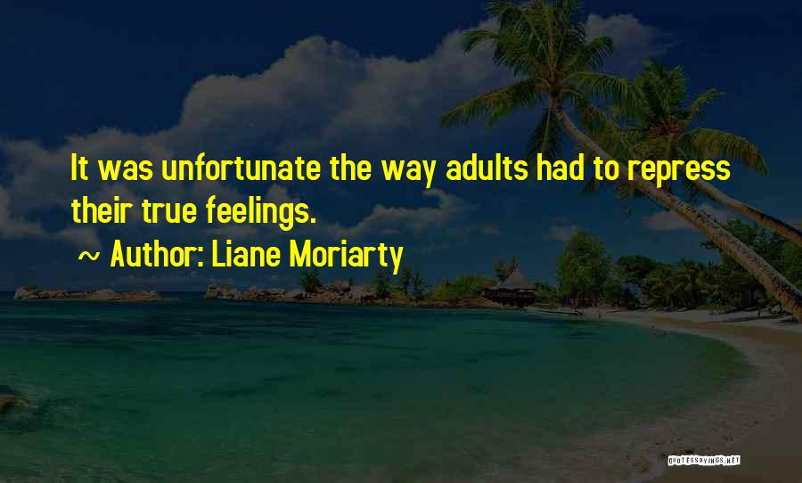 Liane Moriarty Quotes: It Was Unfortunate The Way Adults Had To Repress Their True Feelings.