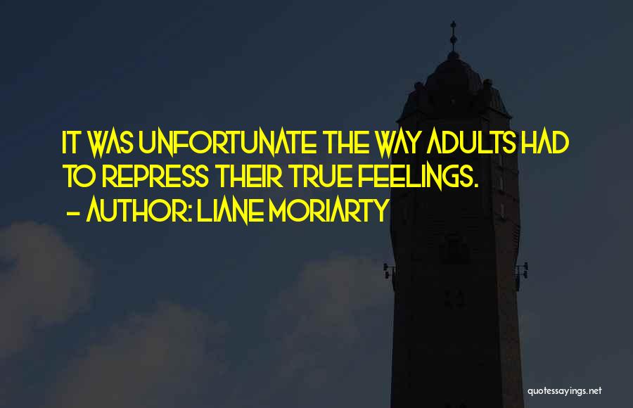 Liane Moriarty Quotes: It Was Unfortunate The Way Adults Had To Repress Their True Feelings.
