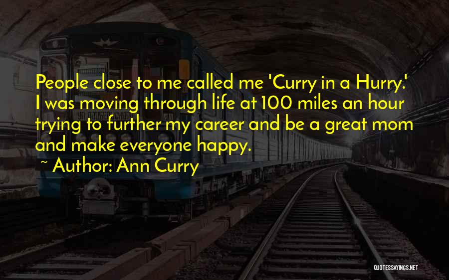 Ann Curry Quotes: People Close To Me Called Me 'curry In A Hurry.' I Was Moving Through Life At 100 Miles An Hour