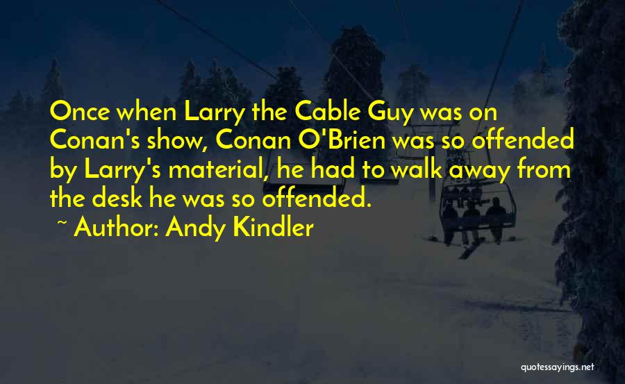 Andy Kindler Quotes: Once When Larry The Cable Guy Was On Conan's Show, Conan O'brien Was So Offended By Larry's Material, He Had