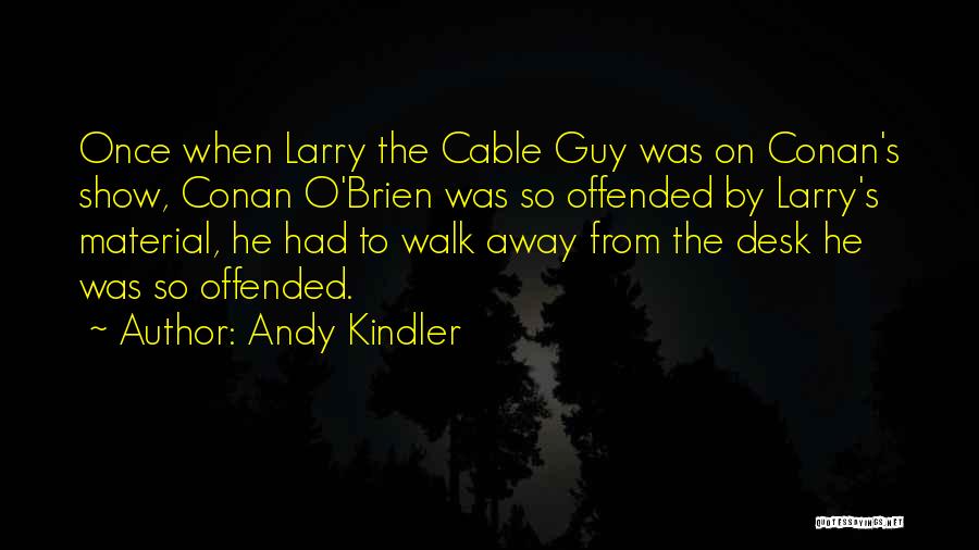 Andy Kindler Quotes: Once When Larry The Cable Guy Was On Conan's Show, Conan O'brien Was So Offended By Larry's Material, He Had