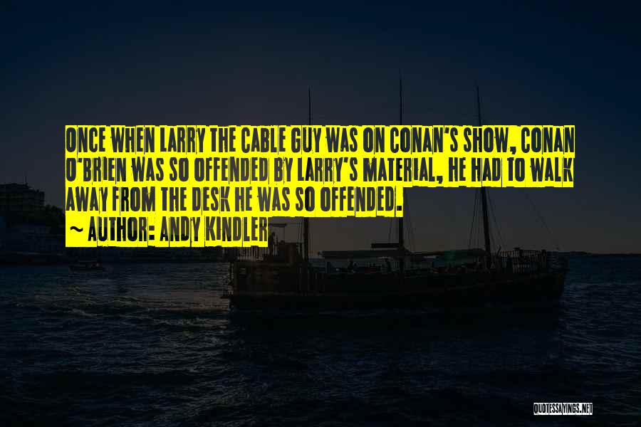 Andy Kindler Quotes: Once When Larry The Cable Guy Was On Conan's Show, Conan O'brien Was So Offended By Larry's Material, He Had