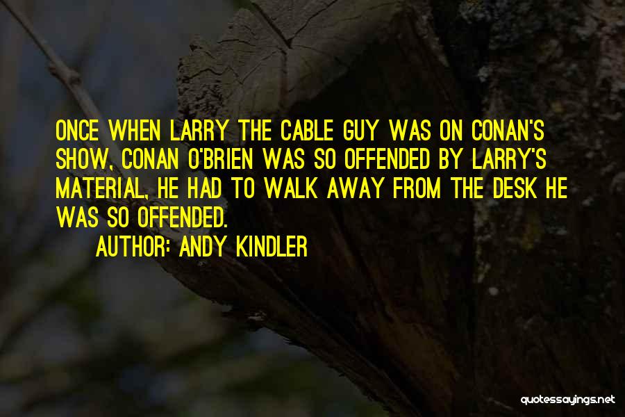 Andy Kindler Quotes: Once When Larry The Cable Guy Was On Conan's Show, Conan O'brien Was So Offended By Larry's Material, He Had