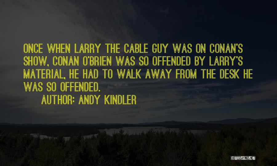 Andy Kindler Quotes: Once When Larry The Cable Guy Was On Conan's Show, Conan O'brien Was So Offended By Larry's Material, He Had