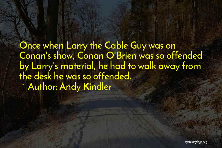 Andy Kindler Quotes: Once When Larry The Cable Guy Was On Conan's Show, Conan O'brien Was So Offended By Larry's Material, He Had