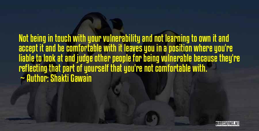 Shakti Gawain Quotes: Not Being In Touch With Your Vulnerability And Not Learning To Own It And Accept It And Be Comfortable With